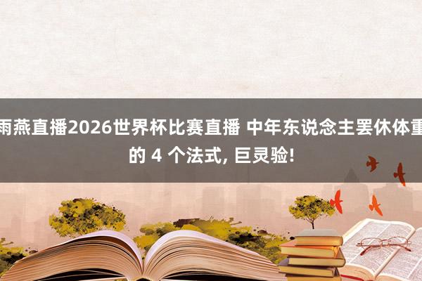 雨燕直播2026世界杯比赛直播 中年东说念主罢休体重的 4 个法式, 巨灵验!