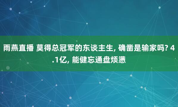 雨燕直播 莫得总冠军的东谈主生, 确凿是输家吗? 4.1亿, 能健忘通盘烦懑